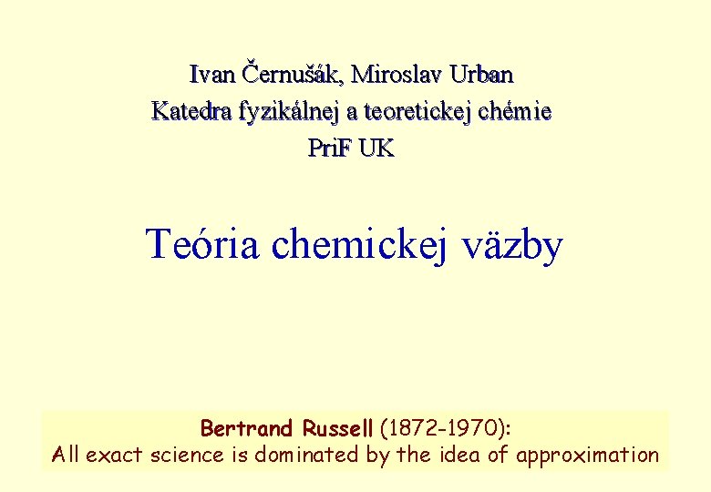 Ivan Černušák, Miroslav Urban Katedra fyzikálnej a teoretickej chémie Pri. F UK Teória chemickej