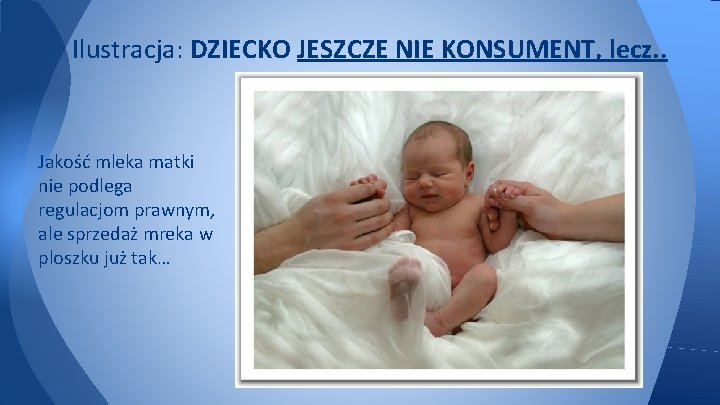 Ilustracja: DZIECKO JESZCZE NIE KONSUMENT, lecz. . Jakość mleka matki nie podlega regulacjom prawnym,