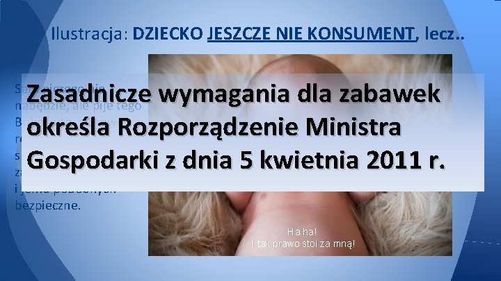 Ilustracja: DZIECKO JESZCZE NIE KONSUMENT, lecz. . Zasadnicze wymagania dla zabawek określa Rozporządzenie Ministra