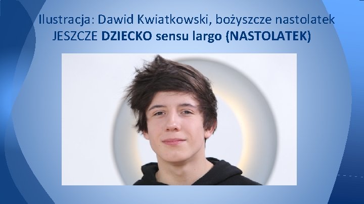 Ilustracja: Dawid Kwiatkowski, bożyszcze nastolatek JESZCZE DZIECKO sensu largo (NASTOLATEK) 