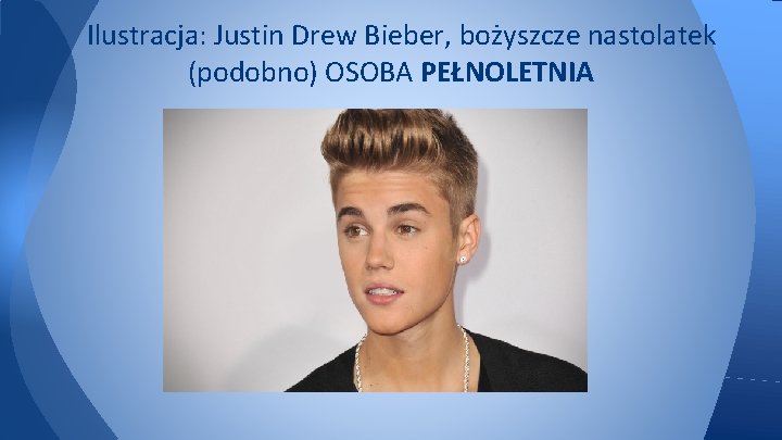 Ilustracja: Justin Drew Bieber, bożyszcze nastolatek (podobno) OSOBA PEŁNOLETNIA 