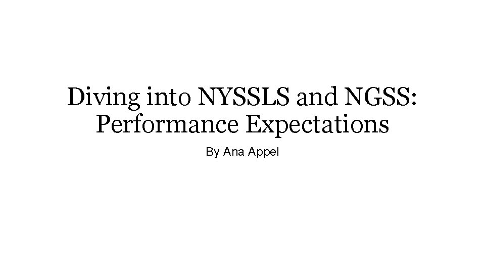 Diving into NYSSLS and NGSS: Performance Expectations By Ana Appel 