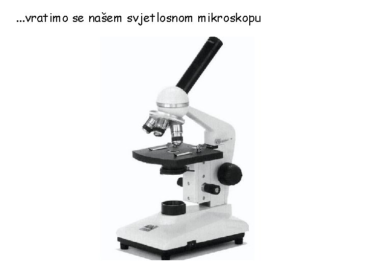 . . . vratimo se našem svjetlosnom mikroskopu 