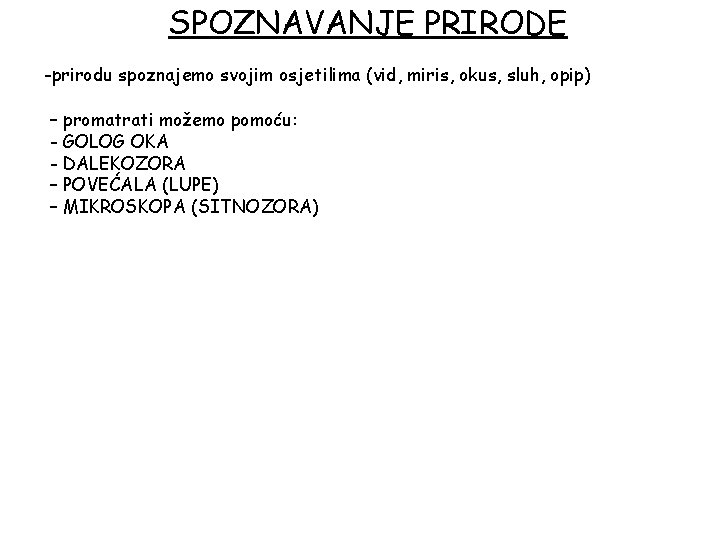 SPOZNAVANJE PRIRODE -prirodu spoznajemo svojim osjetilima (vid, miris, okus, sluh, opip) – promatrati možemo