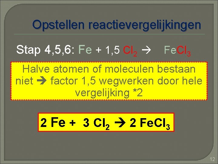 Opstellen reactievergelijkingen Stap 4, 5, 6: Fe + 1, 5 Cl 2 Fe. Cl