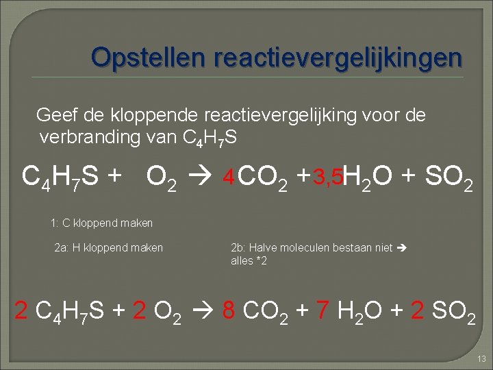 Opstellen reactievergelijkingen Geef de kloppende reactievergelijking voor de verbranding van C 4 H 7