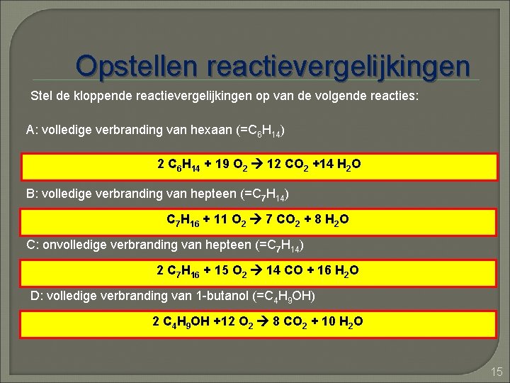 Opstellen reactievergelijkingen Stel de kloppende reactievergelijkingen op van de volgende reacties: A: volledige verbranding