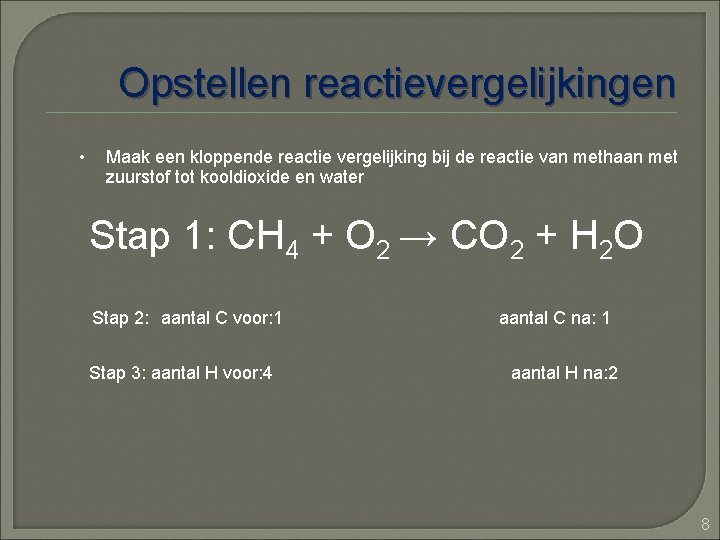 Opstellen reactievergelijkingen • Maak een kloppende reactie vergelijking bij de reactie van methaan met