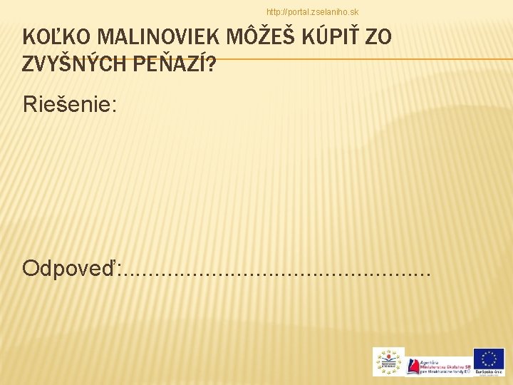 http: //portal. zselaniho. sk KOĽKO MALINOVIEK MÔŽEŠ KÚPIŤ ZO ZVYŠNÝCH PEŇAZÍ? Riešenie: Odpoveď: .