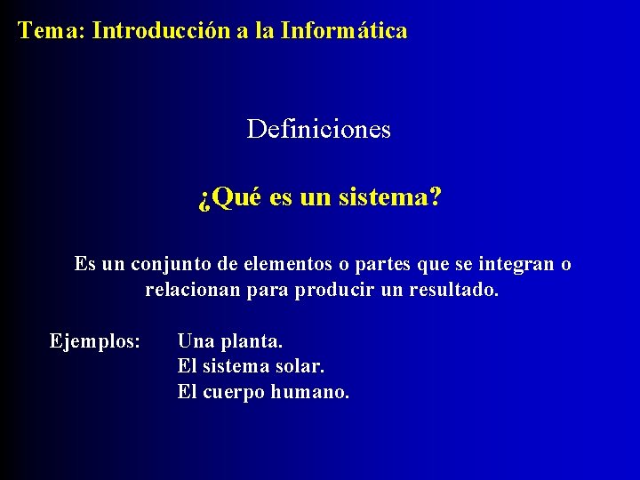 Tema: Introducción a la Informática Definiciones ¿Qué es un sistema? Es un conjunto de