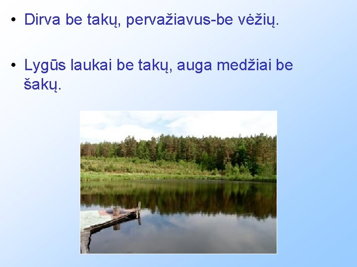  • Dirva be takų, pervažiavus-be vėžių. • Lygūs laukai be takų, auga medžiai