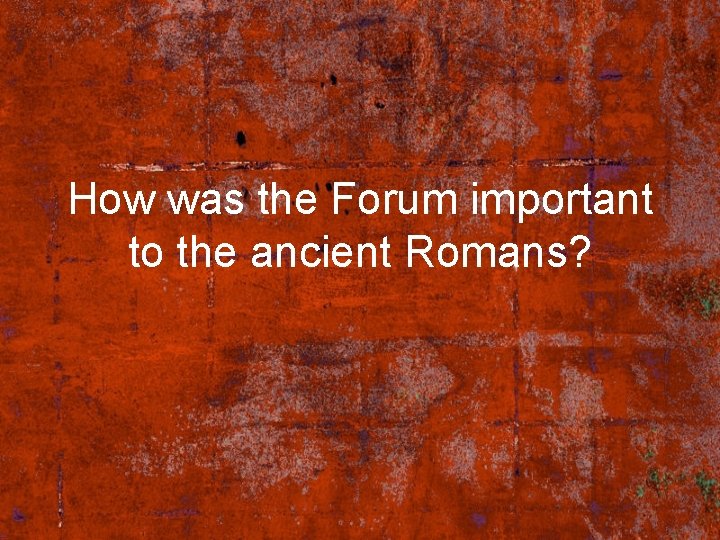 How was the Forum important to the ancient Romans? 