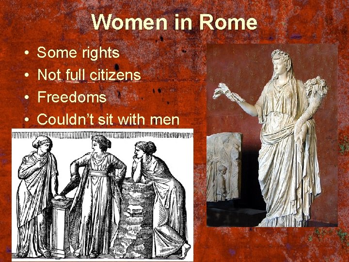 Women in Rome • • • Some rights Not full citizens Freedoms Couldn’t sit