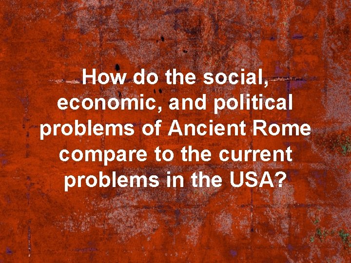 How do the social, economic, and political problems of Ancient Rome compare to the