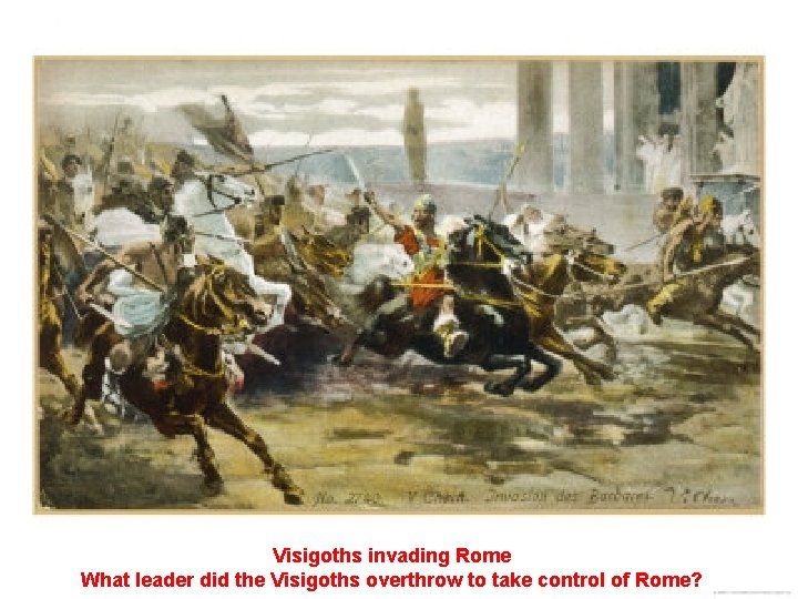 Visigoths invading Rome What leader did the Visigoths overthrow to take control of Rome?