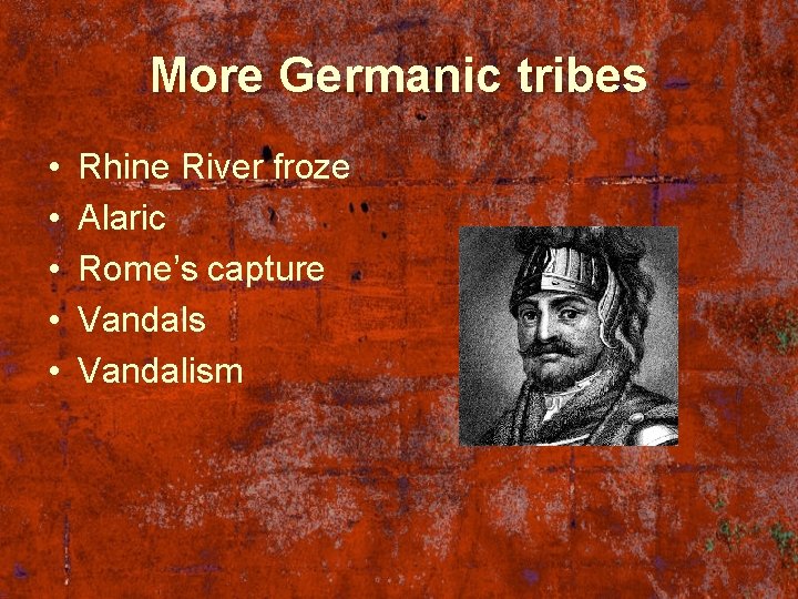 More Germanic tribes • • • Rhine River froze Alaric Rome’s capture Vandals Vandalism