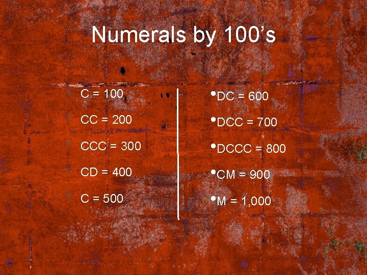 Numerals by 100’s C = 100 CC = 200 CCC = 300 CD =