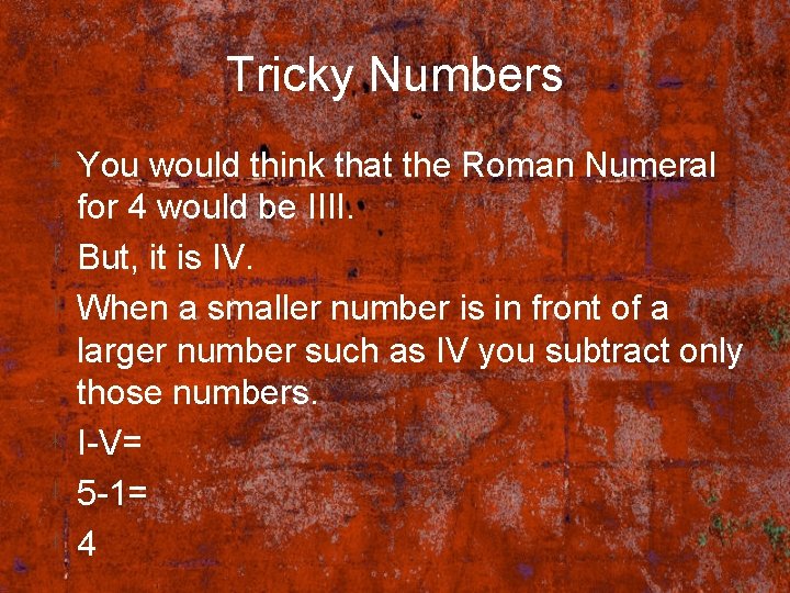 Tricky Numbers You would think that the Roman Numeral for 4 would be IIII.