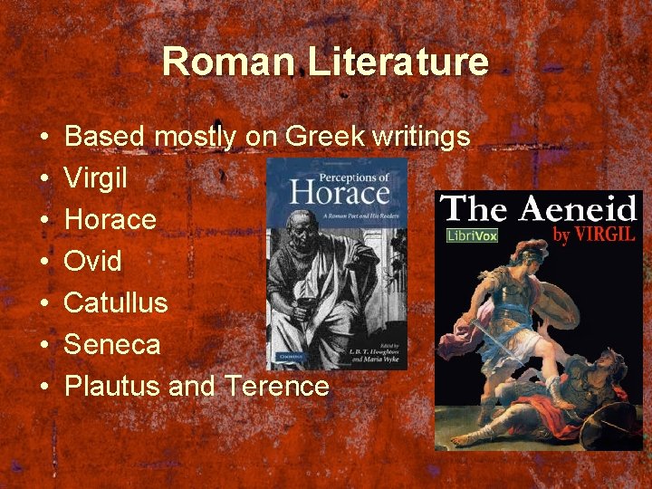 Roman Literature • • Based mostly on Greek writings Virgil Horace Ovid Catullus Seneca