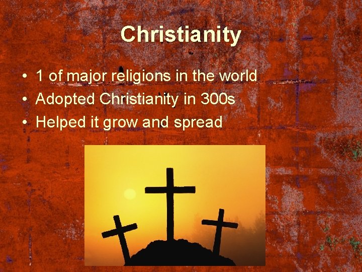 Christianity • 1 of major religions in the world • Adopted Christianity in 300