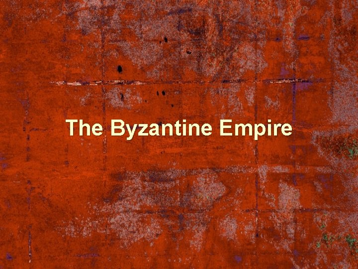 The Byzantine Empire 