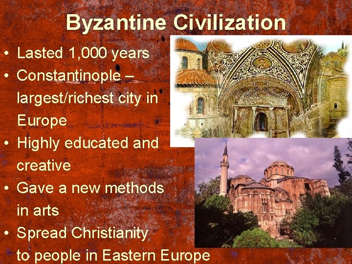 Byzantine Civilization • Lasted 1, 000 years • Constantinople – largest/richest city in Europe