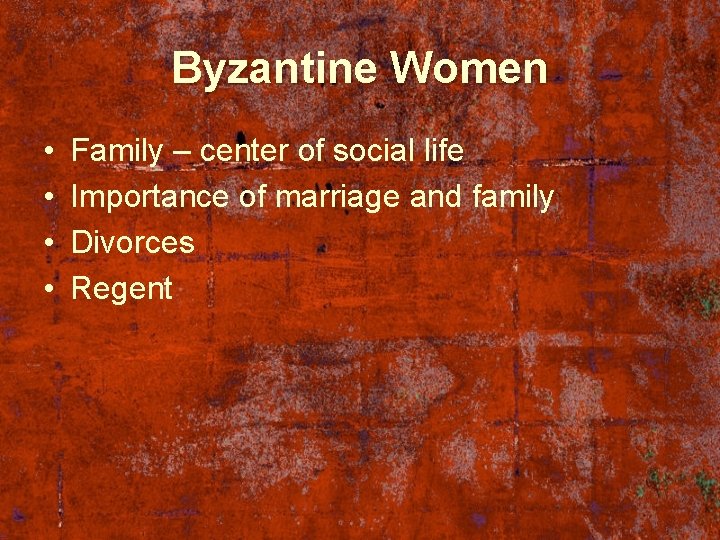 Byzantine Women • • Family – center of social life Importance of marriage and