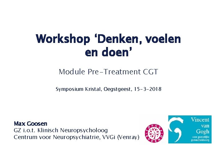 Workshop ‘Denken, voelen en doen’ Module Pre-Treatment CGT Symposium Kristal, Oegstgeest, 15 -3 -2018