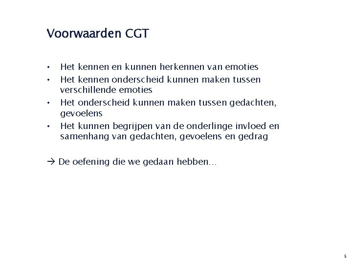 Voorwaarden CGT • • Het kennen en kunnen herkennen van emoties Het kennen onderscheid Voorwaarden CGT • • Het kennen en kunnen herkennen van emoties Het kennen onderscheid