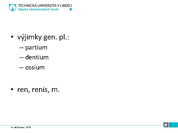  • výjimky gen. pl. : – partium – dentium – ossium • ren,