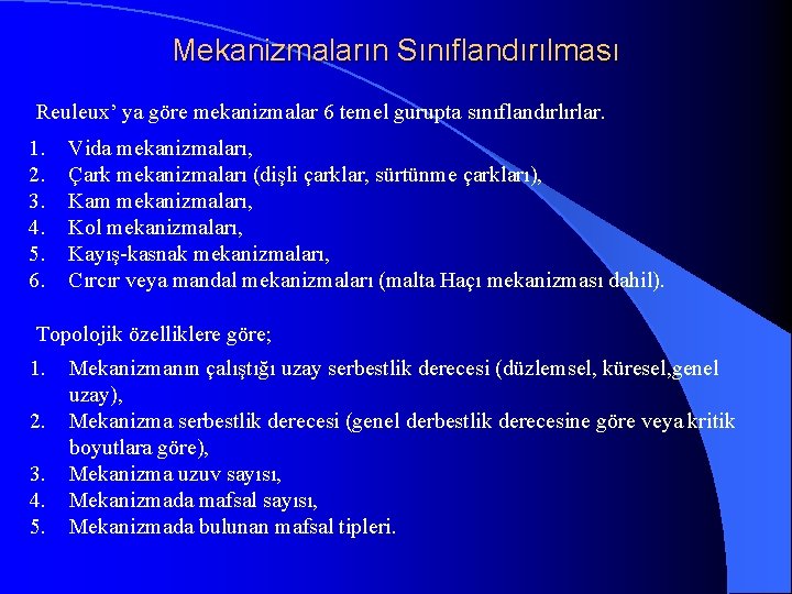 Mekanizmaların Sınıflandırılması Reuleux’ ya göre mekanizmalar 6 temel gurupta sınıflandırlırlar. 1. 2. 3. 4.