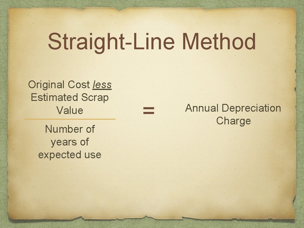 Straight-Line Method Original Cost less Estimated Scrap Value Number of years of expected use