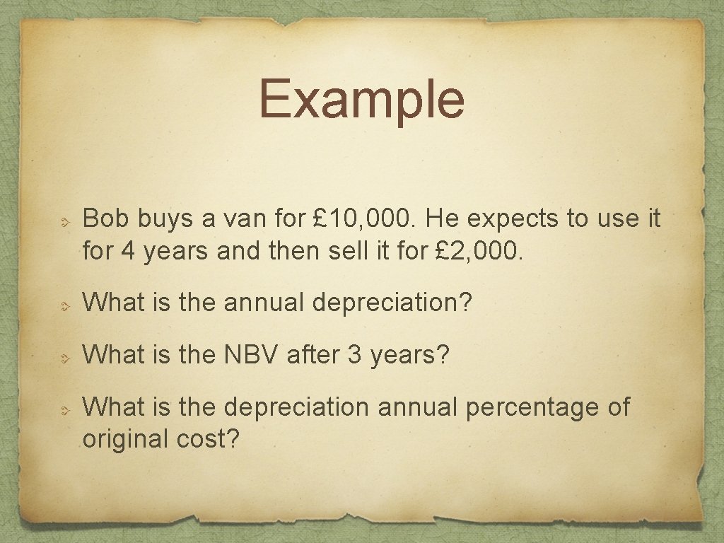 Example Bob buys a van for £ 10, 000. He expects to use it