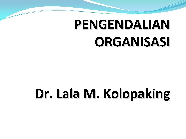 PENGENDALIAN ORGANISASI Dr. Lala M. Kolopaking 