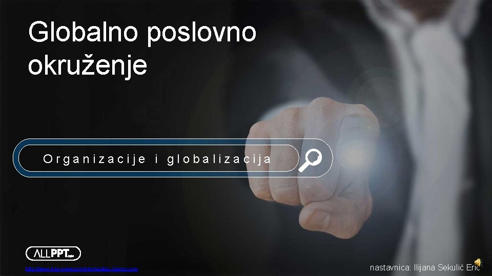 Globalno poslovno okruženje Organizacije i globalizacija http: //www. free-powerpoint-templates-design. com nastavnica: Ilijana Sekulić Erić