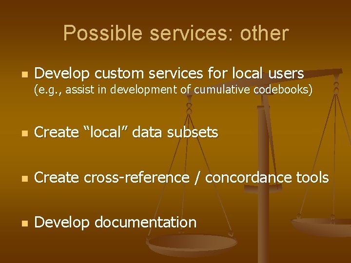 Possible services: other n Develop custom services for local users (e. g. , assist