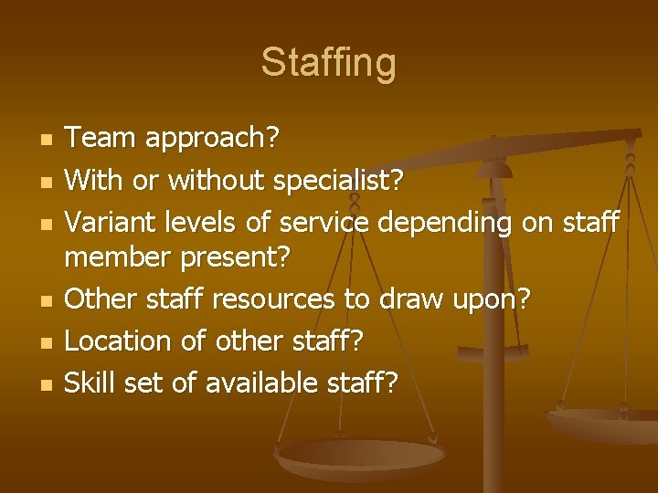 Staffing n n n Team approach? With or without specialist? Variant levels of service