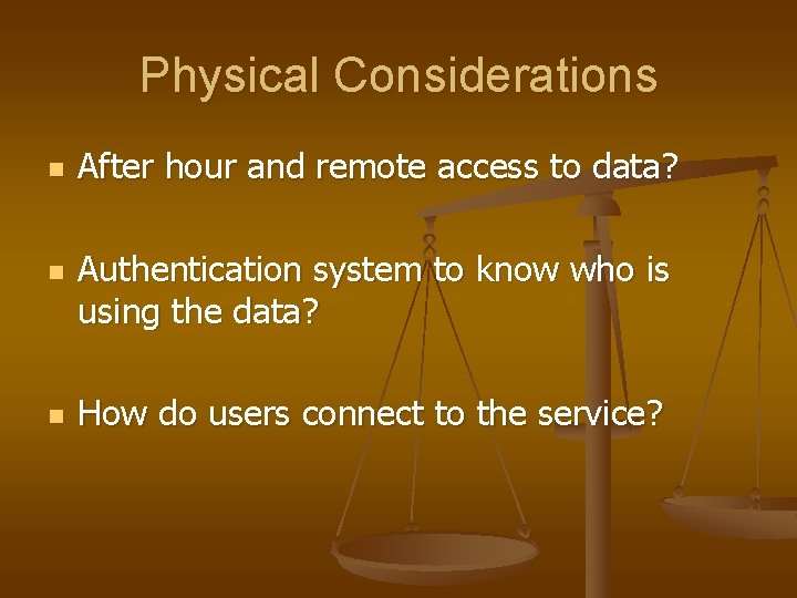 Physical Considerations n n n After hour and remote access to data? Authentication system