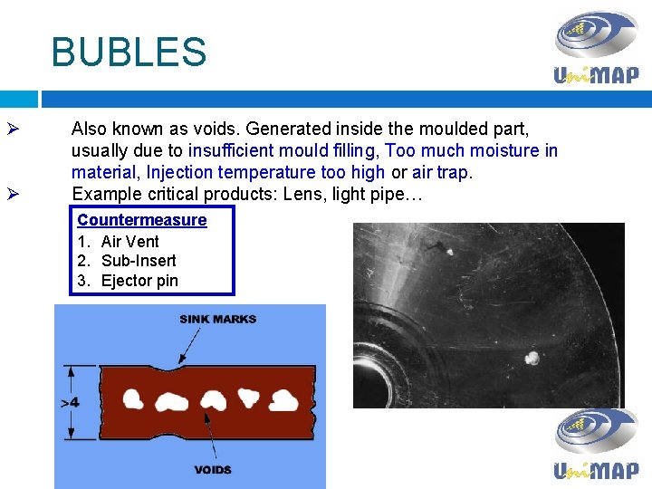 BUBLES Ø Ø Also known as voids. Generated inside the moulded part, usually due