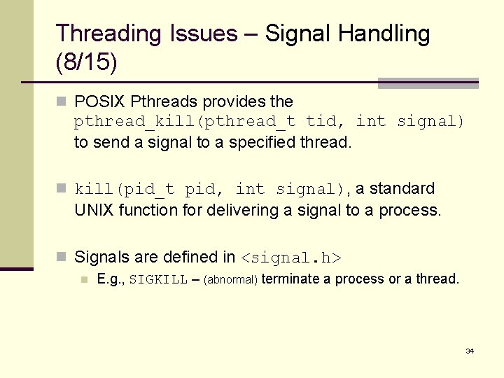 Threading Issues – Signal Handling (8/15) n POSIX Pthreads provides the pthread_kill(pthread_t tid, int