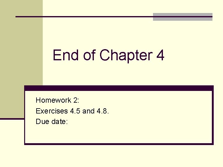 End of Chapter 4 Homework 2: Exercises 4. 5 and 4. 8. Due date: