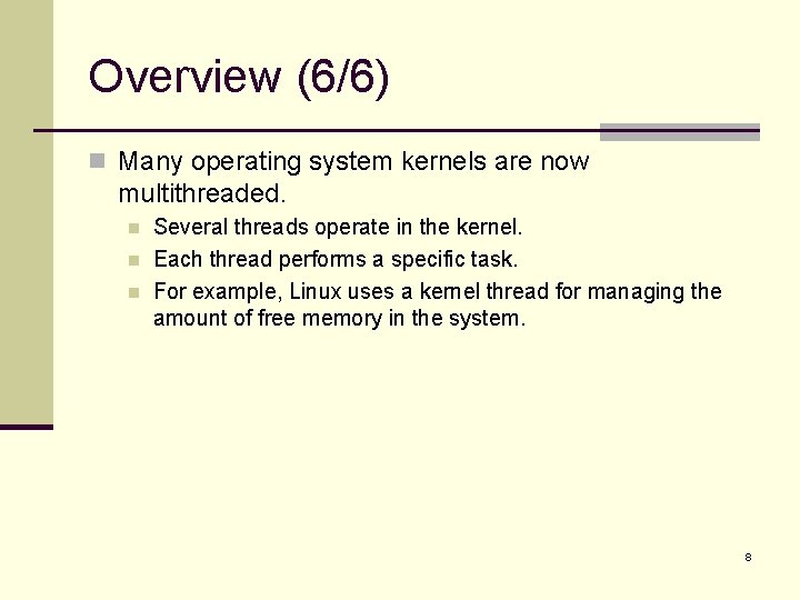 Overview (6/6) n Many operating system kernels are now multithreaded. n n n Several