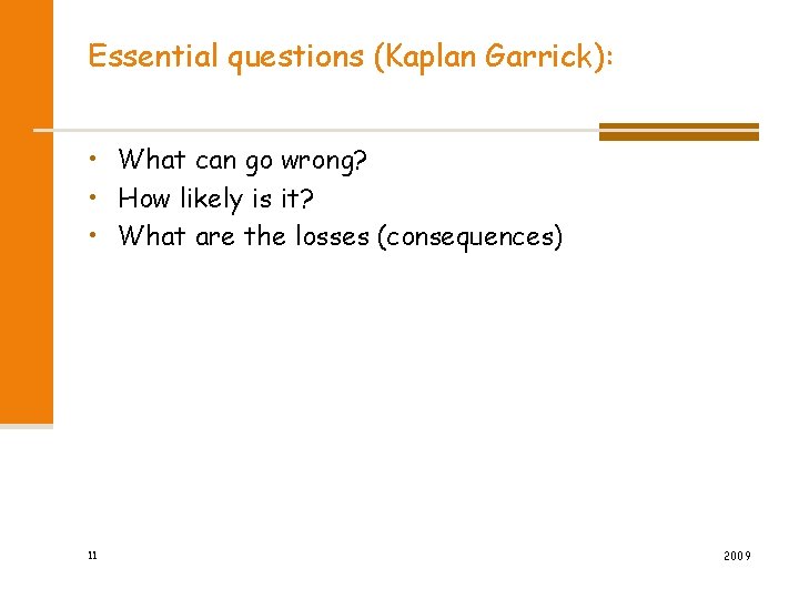 Essential questions (Kaplan Garrick): • What can go wrong? • How likely is it?