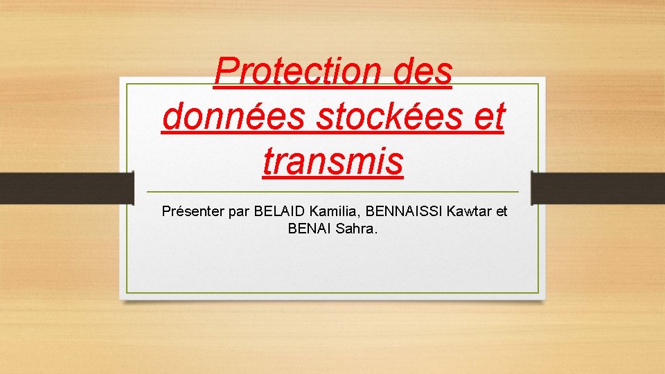Protection des données stockées et transmis Présenter par BELAID Kamilia, BENNAISSI Kawtar et BENAI