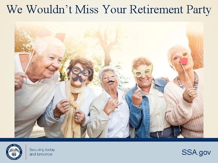 We Wouldn’t Miss Your Retirement Party SSA. gov 