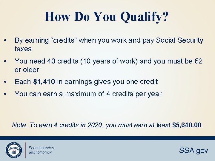 How Do You Qualify? • By earning “credits” when you work and pay Social