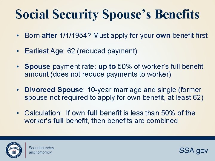 Social Security Spouse’s Benefits • Born after 1/1/1954? Must apply for your own benefit