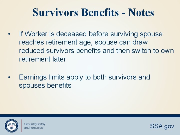 Survivors Benefits - Notes • If Worker is deceased before surviving spouse reaches retirement