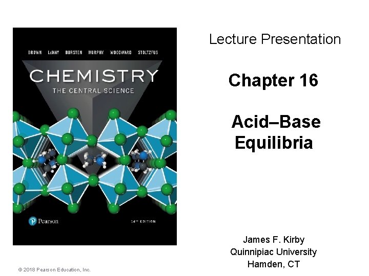Lecture Presentation Chapter 16 Acid–Base Equilibria © 2018 Pearson Education, Inc. James F. Kirby