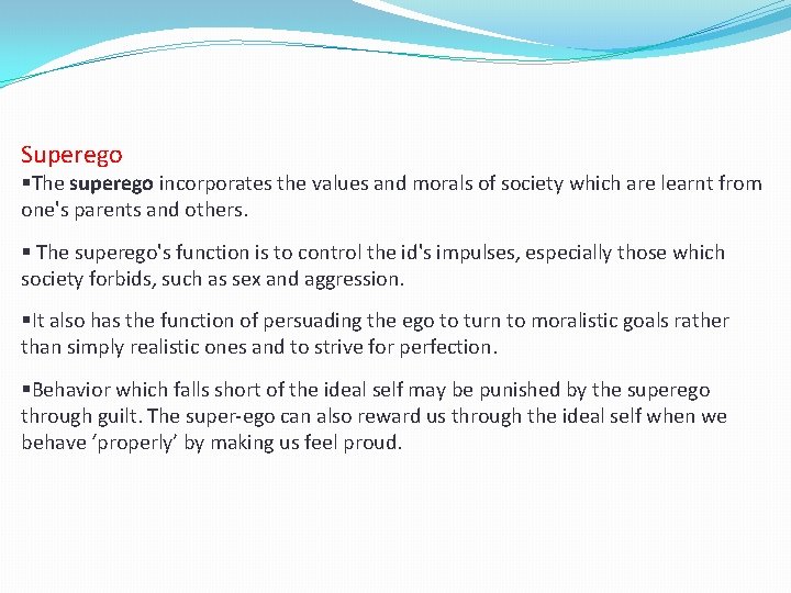 Superego §The superego incorporates the values and morals of society which are learnt from